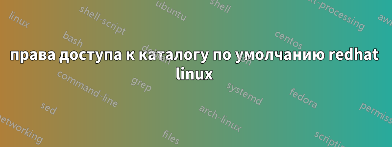 права доступа к каталогу по умолчанию redhat linux