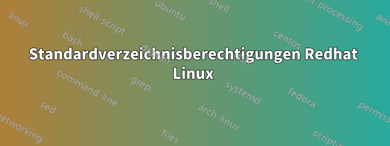 Standardverzeichnisberechtigungen Redhat Linux