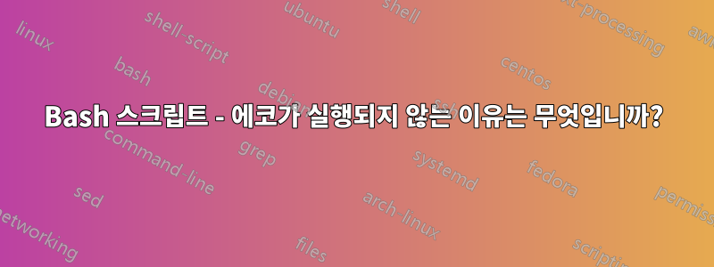 Bash 스크립트 - 에코가 실행되지 않는 이유는 무엇입니까?