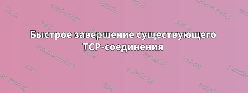 Быстрое завершение существующего TCP-соединения