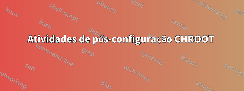 Atividades de pós-configuração CHROOT