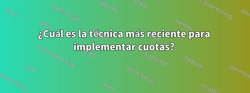 ¿Cuál es la técnica más reciente para implementar cuotas?