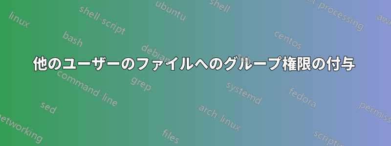 他のユーザーのファイルへのグループ権限の付与