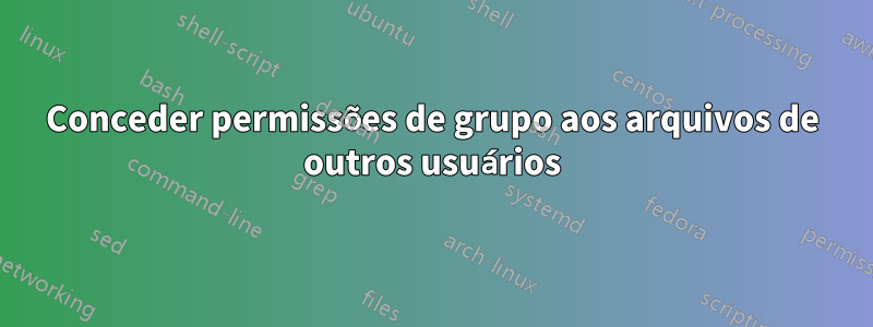 Conceder permissões de grupo aos arquivos de outros usuários