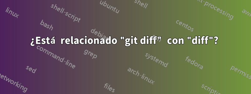 ¿Está relacionado "git diff" con "diff"?