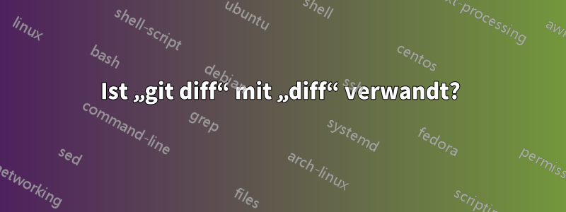 Ist „git diff“ mit „diff“ verwandt?