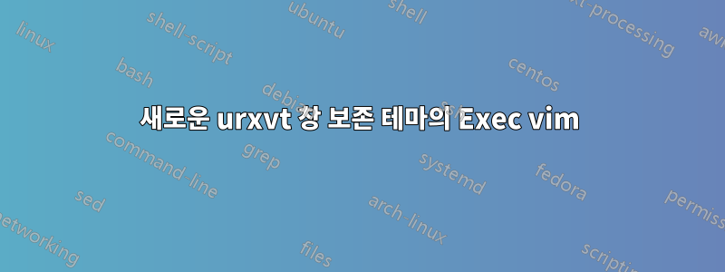 새로운 urxvt 창 보존 테마의 Exec vim