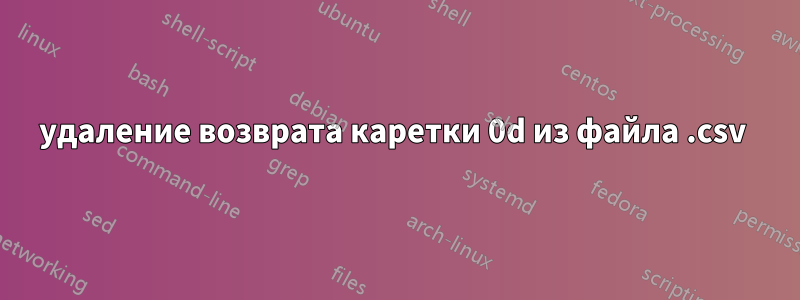 удаление возврата каретки 0d из файла .csv 