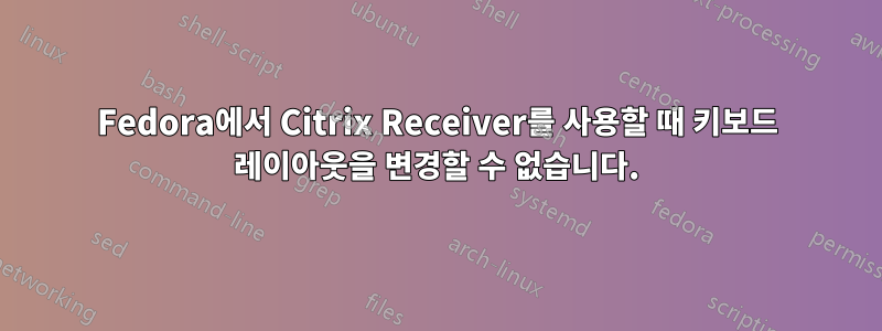 Fedora에서 Citrix Receiver를 사용할 때 키보드 레이아웃을 변경할 수 없습니다.