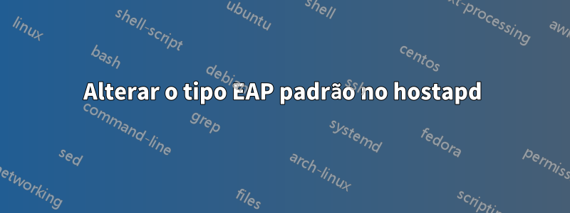 Alterar o tipo EAP padrão no hostapd