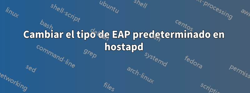 Cambiar el tipo de EAP predeterminado en hostapd