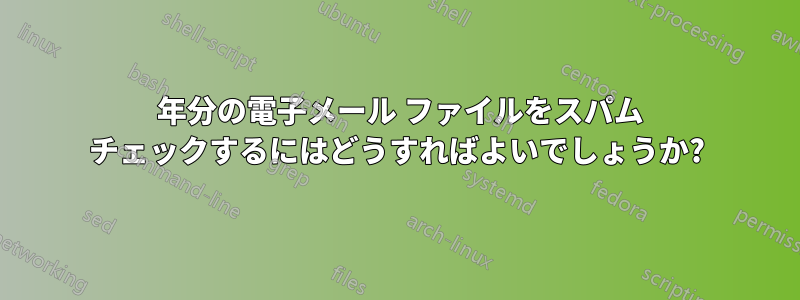 12 年分の電子メール ファイルをスパム チェックするにはどうすればよいでしょうか?