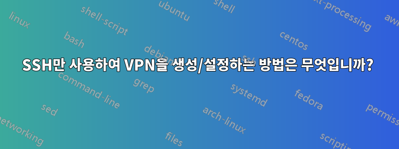 SSH만 사용하여 VPN을 생성/설정하는 방법은 무엇입니까?