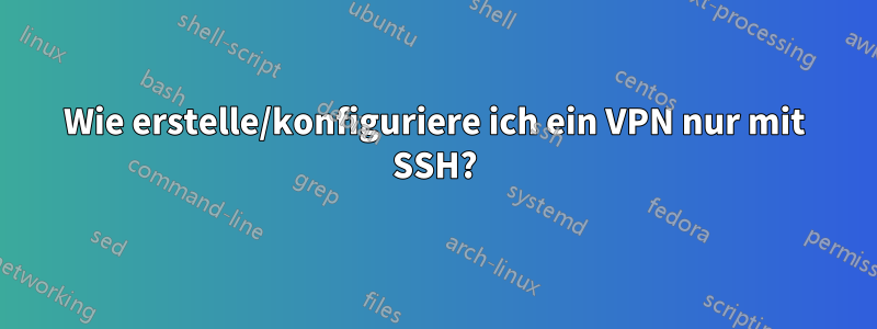 Wie erstelle/konfiguriere ich ein VPN nur mit SSH?