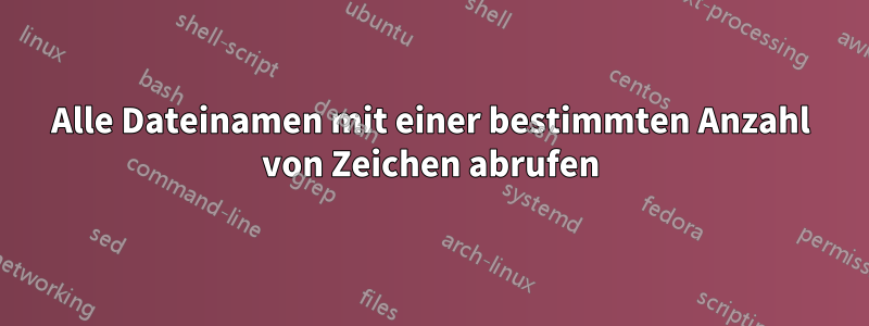 Alle Dateinamen mit einer bestimmten Anzahl von Zeichen abrufen