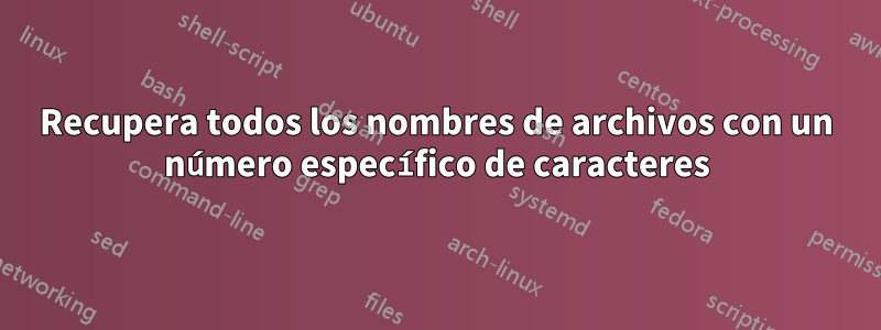 Recupera todos los nombres de archivos con un número específico de caracteres