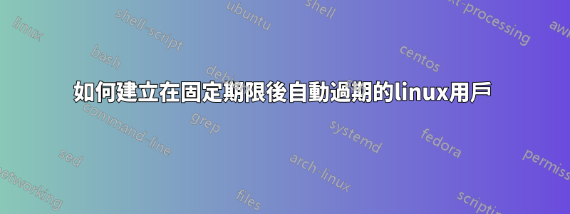 如何建立在固定期限後自動過期的linux用戶