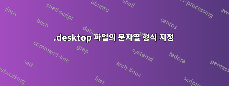 .desktop 파일의 문자열 형식 지정