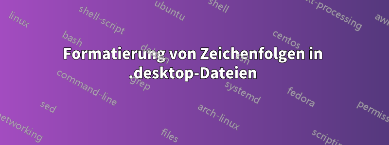 Formatierung von Zeichenfolgen in .desktop-Dateien