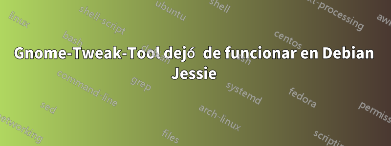 Gnome-Tweak-Tool dejó de funcionar en Debian Jessie