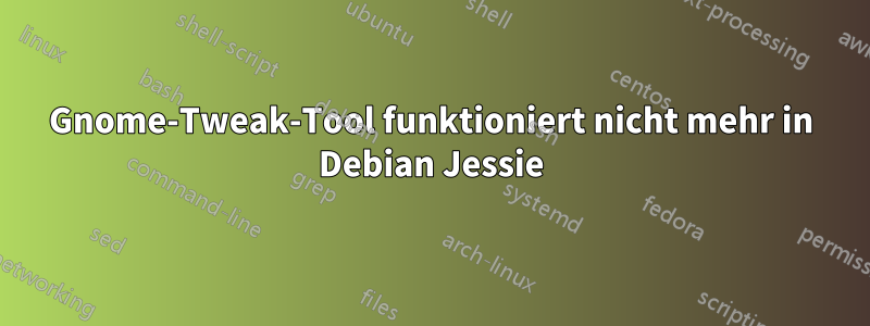 Gnome-Tweak-Tool funktioniert nicht mehr in Debian Jessie