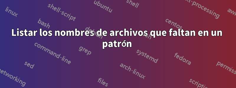 Listar los nombres de archivos que faltan en un patrón