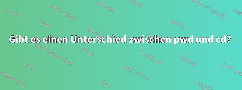 Gibt es einen Unterschied zwischen pwd und cd?