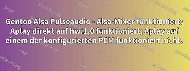 Gentoo Alsa Pulseaudio - Alsa-Mixer funktioniert; Aplay direkt auf hw:1,0 funktioniert; Aplay auf einem der konfigurierten PCM funktioniert nicht.