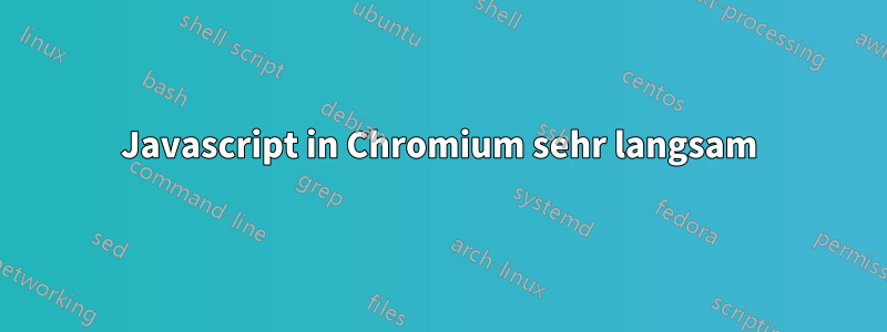 Javascript in Chromium sehr langsam