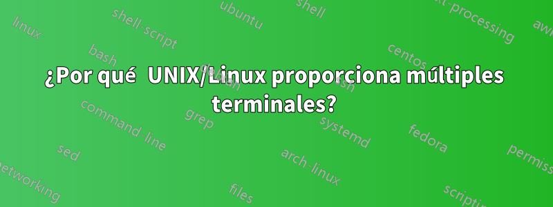 ¿Por qué UNIX/Linux proporciona múltiples terminales?