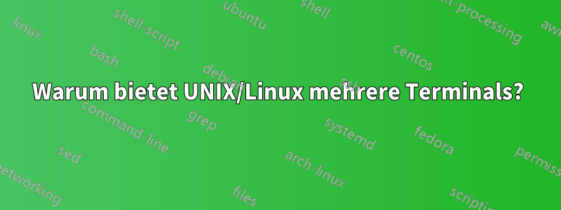 Warum bietet UNIX/Linux mehrere Terminals?