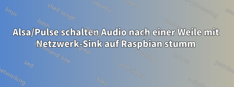 Alsa/Pulse schalten Audio nach einer Weile mit Netzwerk-Sink auf Raspbian stumm