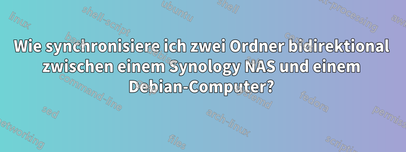 Wie synchronisiere ich zwei Ordner bidirektional zwischen einem Synology NAS und einem Debian-Computer?