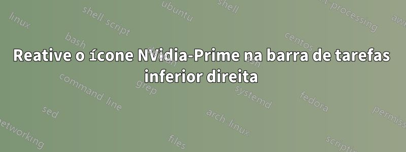 Reative o ícone NVidia-Prime na barra de tarefas inferior direita