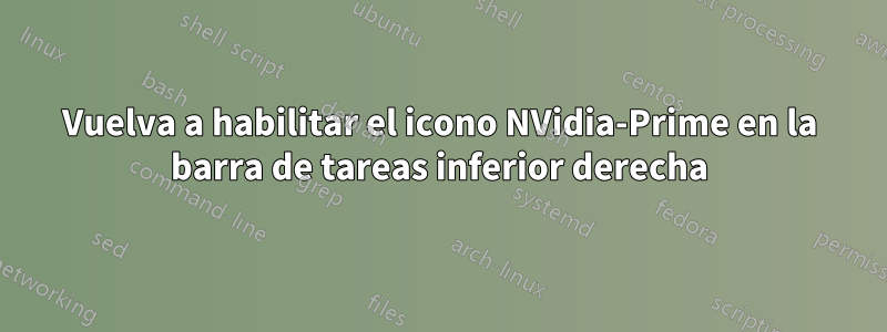 Vuelva a habilitar el icono NVidia-Prime en la barra de tareas inferior derecha