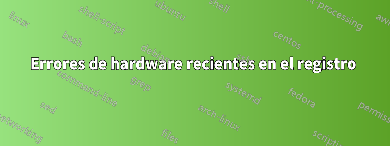 Errores de hardware recientes en el registro