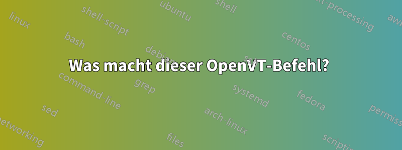 Was macht dieser OpenVT-Befehl?