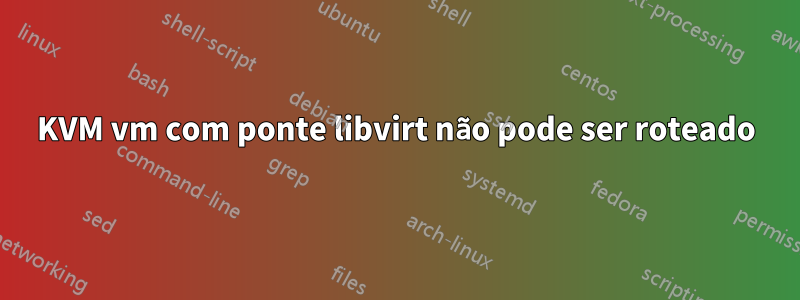 KVM vm com ponte libvirt não pode ser roteado