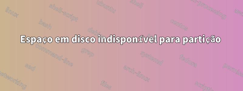 Espaço em disco indisponível para partição