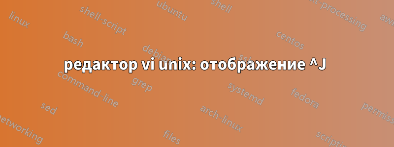 редактор vi unix: отображение ^J