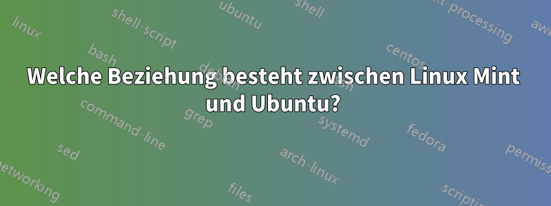 Welche Beziehung besteht zwischen Linux Mint und Ubuntu?