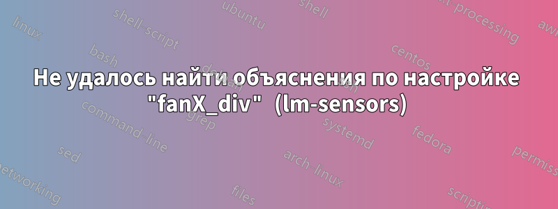 Не удалось найти объяснения по настройке "fanX_div" (lm-sensors)