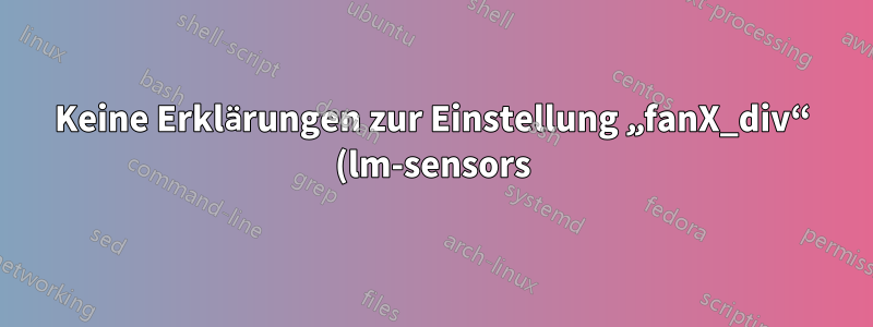 Keine Erklärungen zur Einstellung „fanX_div“ (lm-sensors) gefunden