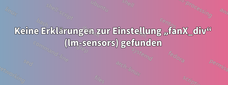 Keine Erklärungen zur Einstellung „fanX_div“ (lm-sensors) gefunden