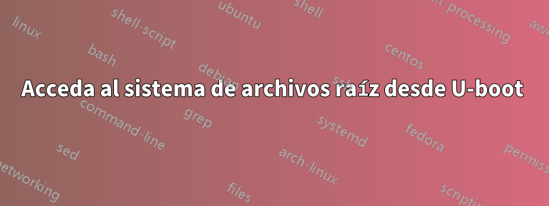 Acceda al sistema de archivos raíz desde U-boot