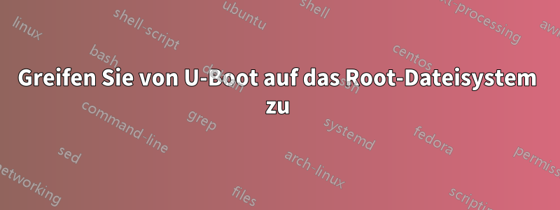 Greifen Sie von U-Boot auf das Root-Dateisystem zu