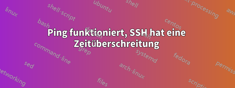 Ping funktioniert, SSH hat eine Zeitüberschreitung