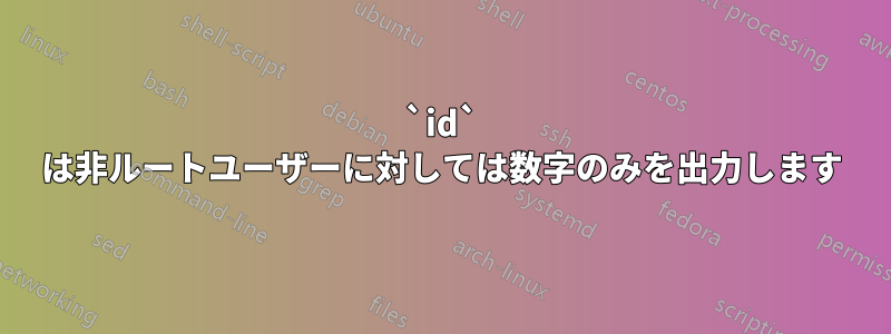 `id` は非ルートユーザーに対しては数字のみを出力します