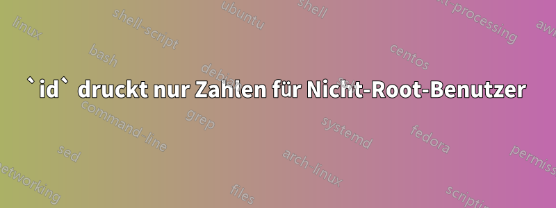 `id` druckt nur Zahlen für Nicht-Root-Benutzer