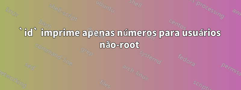 `id` imprime apenas números para usuários não-root